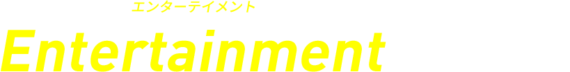 Entertainment エンターテイメント
